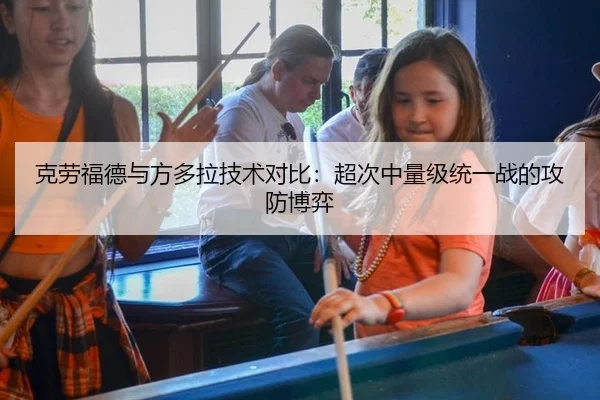 克劳福德与方多拉技术对比：超次中量级统一战的攻防博弈