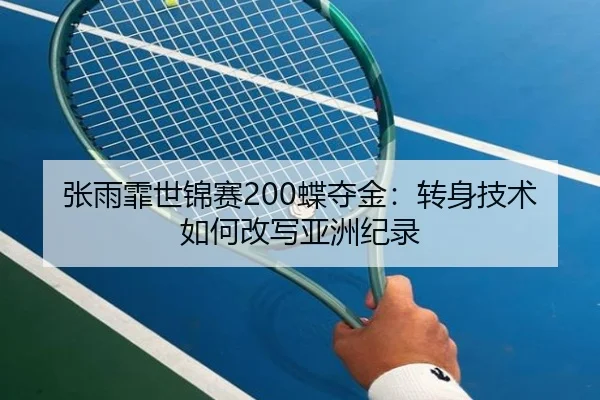 张雨霏世锦赛200蝶夺金：转身技术如何改写亚洲纪录